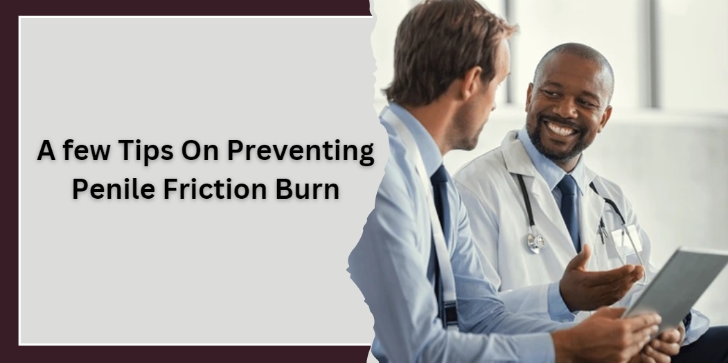 A few Tips On Preventing Penile Friction Burn